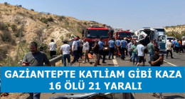 Gaziantepte Katliam Gibi Kaza 16 Ölü 21 Yaralı