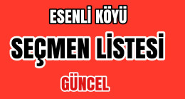 Esenli Köyü Seçmen Sayısı Arttı (Güncel Liste)