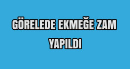 Görelede Ekmeğe Zam Yapıldı