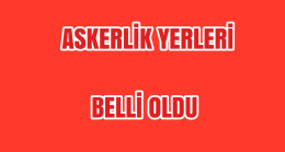 Askerlik Yerleri Belli Oldu