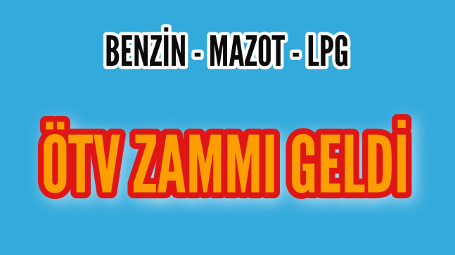 Benzin Mazot LPG ‘ye ÖTV Zammı Geldi