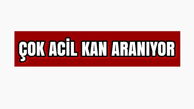 Çok Acil Kan Aranıyor