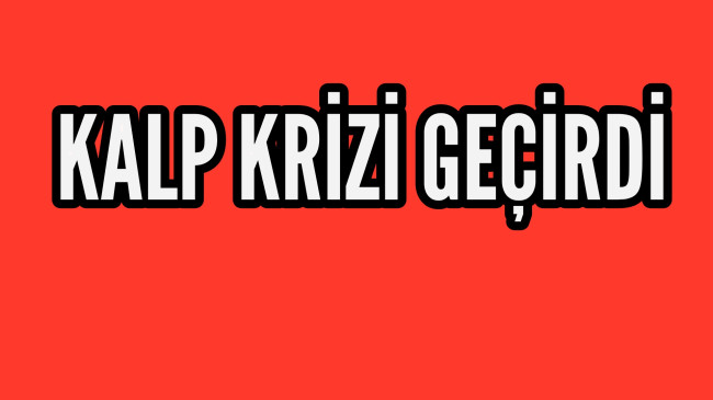 Kalp Krizi Geçirdi.Tedavi Altında