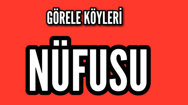 Görele Köylerinin 2024 Yılı Nüfusu